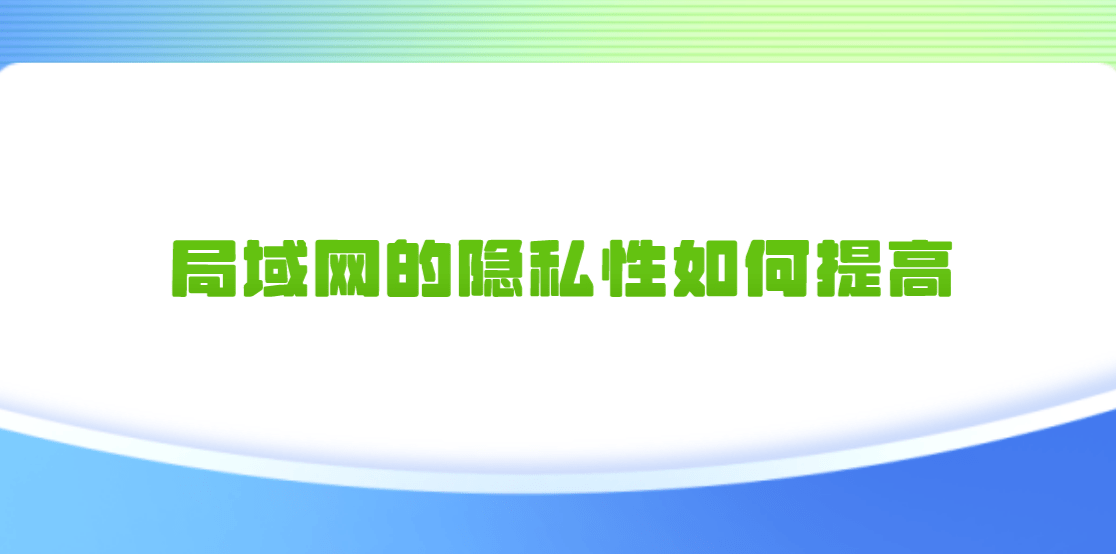 介绍个信用网网址_局域网的隐私性如何提高介绍个信用网网址？介绍三个应该做好的点